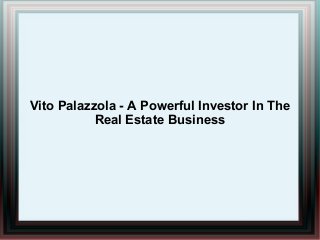 Vito Palazzola - A Powerful Investor In The
Real Estate Business
 