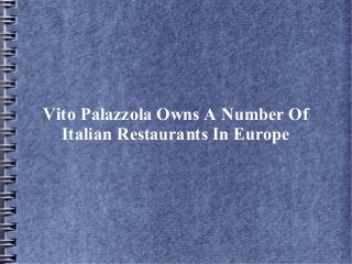 Vito Palazzola Owns A Number Of
Italian Restaurants In Europe
 