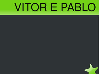    
VITOR E PABLO
 