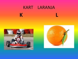 KART LARANJA
K L
 