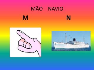 MÃO NAVIO
M N
 