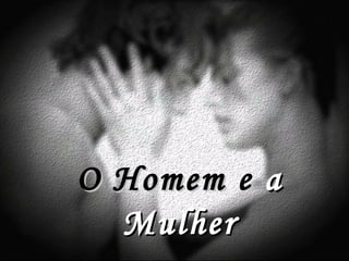 O Homem e a
  Mulher
 