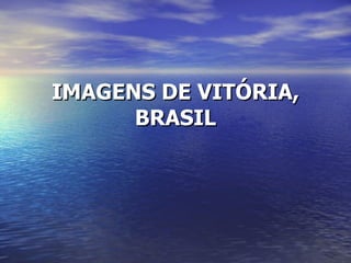 IMAGENS DE VITÓRIA, BRASIL 