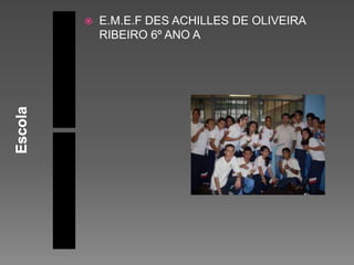  E.M.E.F DES ACHILLES DE OLIVEIRA
RIBEIRO 6º ANO A