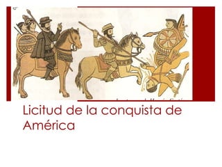 Licitud de la conquista de
América
 