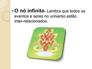 O nó infinito- Lembra que todos os
eventos e seres no universo estão
inter-relacionados.
 