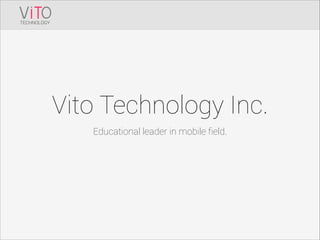 Vito Technology Inc.
Educational leader in mobile field.

 