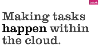Making tasks
happen within
the cloud.
 