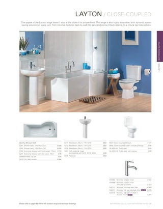 BATHROOMSUITESLAYTON
5272	 Washbasin, 55cm, 1TH / 2TH	 £62
5273	 Washbasin, 60cm, 1TH / 2TH	 £62
5274	 Washbasin, 65cm, 1TH / 2TH	 £62
5281	 Half pedestal, large
	 (compatible with 5272, 5273, 5274)	 £49
6936	Pedestal	 £53
6623	 Close-coupled WC pan	 £131
6656	 Close-coupled cistern including fittings 	 £95
05-003-001	 Toilet seat 	 £45
84-003-019	 Toilet seat, soft closing 	 £99
LAYTON / CLOSE-COUPLED
The appeal of the Layton range doesn’t stop at the style of its simple lines. The range is also highly adaptable, with dynamic space-
saving solutions at every turn, from minimal-footprint back-to-wall WC pans and corner-fitted cisterns, to a choice tap hole options.
A41984 	 Minimax S basin mixer	 £102
A41986 	 Minimax S basin mixer
		 with pop-up waste	 £123
A42113 	 Minimax S H-type bath filler 	 £309
A42411 	 Minimax S 2 tap hole bath filler 	 £270
A42410 	Minimax S 2 tap hole bath /
shower mixer 	 £311
Optima Shower Bath	
5241	 Shower bath, 170x70cm, LH	 £330
5242	 Shower bath, 170x70cm, RH	 £330
5240	 Economy shower bath front panel, 170cm	 £119
5247	 Economy shower bath end panel, 70cm	 £70
59990241000 Leg set	 £56
OPSC150	 Bath screen	 £284
NEW
NEW
BATHROOM COLLECTION | BATHROOM SUITES | 31Please refer to pages 98-100 for full product range and technical drawings
 