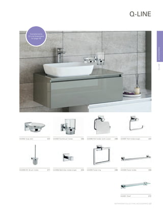 ACCESSORIESQ-LINE
A44997 Roll holder-single £41
A44999 WC Brush holder £71 A44995 Towel holder £55A44998 Bathrobe holder-single £24
A44996 Roll holder (with cover) £48
A44991 Shelf £72
A44992 Soap dish £37 A44993 Toothbrush holder £35
A44994 Towel ring £48
Q-LINE
Complements
Q-Line brassware
on page 49
BATHROOM COLLECTION | ACCESSORIES | 57
 