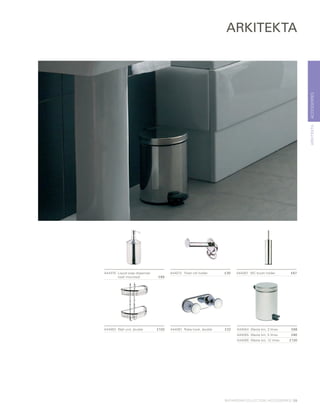 ACCESSORIES
A44081	 Robe hook, double	 £22A44053	 Wall unit, double	 £120 A44054	 Waste bin, 3 litres	 £68
A44055	 Waste bin, 5 litres	 £80
A44056	 Waste bin, 12 litres	 £130
A44370	 Liquid soap dispenser
		 (wall mounted)	 £89
A44272	 Toilet roll holder	 £30 A44287	 WC brush holder	 £67
ARKITEKTA
ARKITEKTA
BATHROOM COLLECTION | ACCESSORIES | 59
 