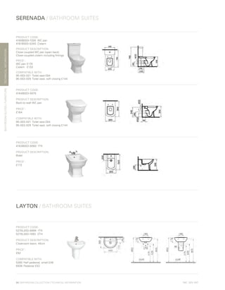 *
INC. 20% VAT
TECHNICALINFORMATION
SERENADA / BATHROOM SUITES
BATHROOMSUITES/FURNITURE
LAYTON / BATHROOM SUITES
98 | BATHROOM COLLECTION | TECHNICAL INFORMATION
PRODUCT CODE:
4160B003-7200	 WC pan
4161B003-5340	Cistern
PRODUCT DESCRIPTION:
Close-coupled WC pan (open back)
Close-coupled cistern including fittings
PRICE*
:
WC pan	£174
Cistern	£133
COMPATIBLE WITH:
95-003-021	 Toilet seat £84
95-003-029	 Toilet seat, soft closing £144
PRODUCT CODE:
4164B003-0075
PRODUCT DESCRIPTION:
Back-to-wall WC pan	
PRICE*
:
£164
COMPATIBLE WITH:
95-003-021	 Toilet seat £84
95-003-029	 Toilet seat, soft closing £144
PRODUCT CODE:
4163B003-0060	1TH
PRODUCT DESCRIPTION:
Bidet
PRICE*
:
£172
PRODUCT CODE:
5270L003-0999	1TH
5270L003-1093	2TH	
PRODUCT DESCRIPTION:
Cloakroom basin, 45cm
PRICE*
:
£62
COMPATIBLE WITH:
5280	 Half pedestal, small £49
6936	 Pedestal £53
 