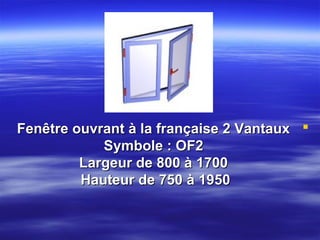 Fenêtre ouvrant à la française 2 Vantaux 
Symbole : OF2
Largeur de 800 à 1700
Hauteur de 750 à 1950

 