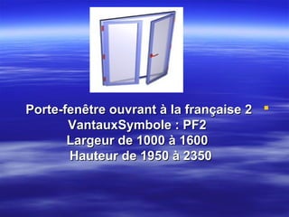Porte-fenêtre ouvrant à la française 2 
VantauxSymbole : PF2
Largeur de 1000 à 1600
Hauteur de 1950 à 2350

 