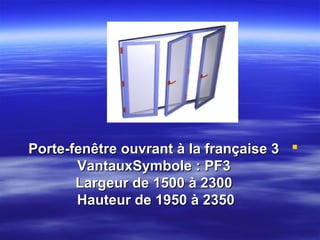 Porte-fenêtre ouvrant à la française 3 
VantauxSymbole : PF3
Largeur de 1500 à 2300
Hauteur de 1950 à 2350

 