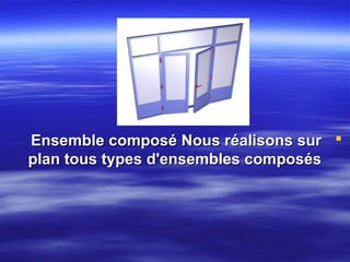 Ensemble composé Nous réalisons sur 
plan tous types d'ensembles composés

 