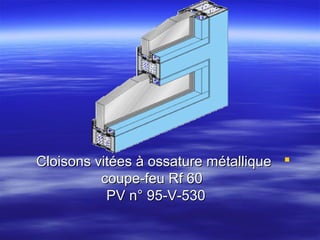 Cloisons vitées à ossature métallique 
coupe-feu Rf 60
PV n° 95-V-530

 