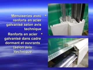 Menuiseries avec 
renforts en acier
galvanisé selon avis
technique
Renforts en acier 
galvanisé dans cadre
dormant et ouvrants
(selon avis
(technique

 