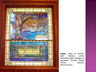 Inglês: "Anjo no túmulo"
pelo     famoso     artista
americano John LaFarge, no
guindaste Thomas Public
Library           (Quincy,
Massachusetts).
 