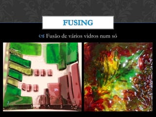  Fusão de vários vidros num só
 