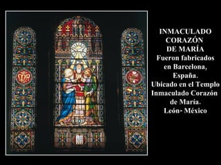 INMACULADO CORAZÓN  DE MARÍA Fueron fabricados en Barcelona, España. Ubicado en el Templo Inmaculado Corazón  de María. León- México 