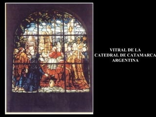 VITRAL DE LA CATEDRAL DE CATAMARCA ARGENTINA 