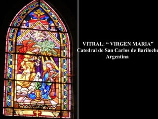 VITRAL: “ VIRGEN MARIA” Catedral de San Carlos de Bariloche Argentina  