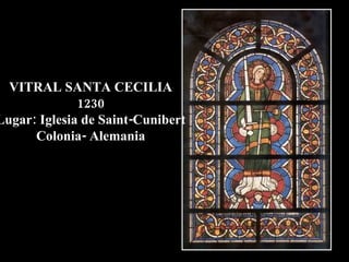 VITRAL SANTA CECILIA 1230 Lugar: Iglesia de Saint-Cunibert Colonia- Alemania 
