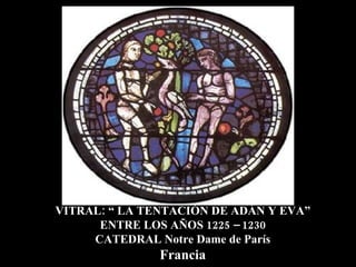 VITRAL: “ LA TENTACIÓN DE ADÁN Y EVA” ENTRE LOS AÑOS 1225 – 1230 CATEDRAL Notre Dame de París Francia 