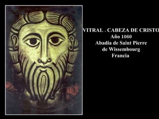 VITRAL . CABEZA DE CRISTO Año 1060 Abadía de Saint Pierre de Wissembourg Francia  