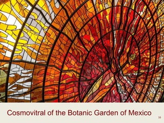 16
Cosmovitral of the Botanic Garden of Mexico
 