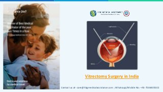 Contact us at- care@hbgmedicalassistance.com ; Whatsapp/Mobile No.-+91-7506405502
Vitrectomy Surgery in India
 
