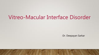 Vitreo-Macular Interface Disorder
-Dr. Deepayan Sarkar
 