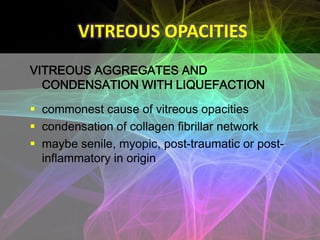 VITREOUS OPACITIES
SYNCHYSIS SCINTILLANS

 vitreous is laden with small white angular and
  crystalline bodies with forme...