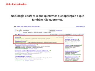 No Google aparece o que queremos que apareça e o que também não queremos. Links Patrocinados 