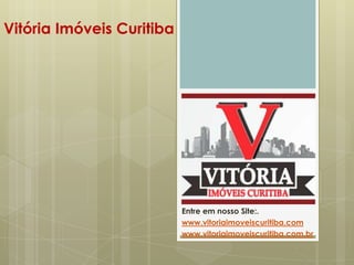 Vitória Imóveis Curitiba
Entre em nosso Site:.
www.vitoriaimoveiscuritiba.com
www.vitoriaimoveiscuritiba.com.br
 
