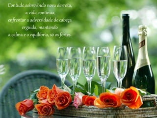 Contudo,sobrevindo nova derrota,
a vida continua,
enfrentar a adversidade de cabeça
erguida, mantendo
a calma e o equilíbrio, só os fortes.
 