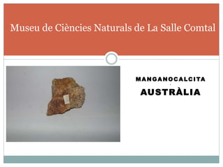 MANGANOCALCITA
4
AUSTRÀLIA
Museu de Ciències Naturals de La Salle Comtal
 