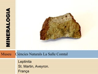 Leptinita
St. Martin, Aveyron.
França
MINERALOGIA
Museu Ciències Naturals La Salle Comtal
 