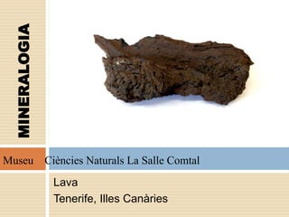 Lava
Tenerife, Illes Canàries
Museu Ciències Naturals La Salle Comtal
MINERALOGIA
 