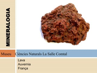 Lava
Auvernia
França
MINERALOGIA
Museu Ciències Naturals La Salle Comtal
 
