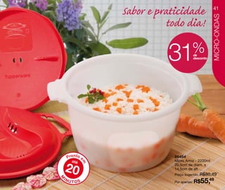Sabor e praticidade                 41




                                                   MICRO-ONDAS
                           todo dia!

                           31        %de
                                      desconto




    Pronto e                86454
      até                   Micro Arroz - 2200ml

    20
            m




                            20,5cm de diam. x
                            14,5cm de alt.
                            Preço sugerido: R$80,49
IN
                                          55,49
M




     UTOS                   Por apenas: R$
 