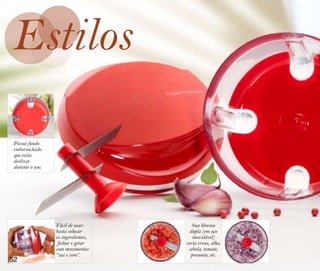 Estilos

Possui fundo
emborrachado
que evita
deslizar
durante o uso.




                 Fácil de usar:        Sua lâmina
                 basta colocar        dupla (em aço
                 os ingredientes,      inoxidável)
                  fechar e girar    corta ervas, alho,
                 com movimentos      cebola, tomate,
                 “vai e vem”.         presunto, etc.
52
 