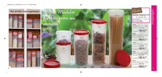 Vitrine 09 2011 br_vitrine 09 2011 br 7/11/11 10:13 AM Page 30




                                                                                                                                Grátis




                                                                                                                                                               Armazenagem
      Seu armário mais organizado!
                                                                 Linha Modular                                     nº5          Modular Redondo nº5

                                                                 Perfeita para seu                                                 na compra dos
                                                                                                                                Modulares nº 1, 2, 3 e 4.
                                                                                                                                Cód. do conjunto: 86630




                                                                 armário!
                                                                                                                                Preço do conjunto: R$64,96


                                                                                                                                84766
                                                                                                                                Modular Redondo Nº1 - 200ml
                                                                                                      nº4
                                                                                                                                Preço sugerido:   R$20,99

                                                                                                                                Por apenas:       R$13,99
                                                                                                                                84767
                                                                                                                                Modular Redondo Nº2 - 440ml
                                                                            nº1                                                 Preço sugerido:   R$21,99
                                                                                         nº3




                                                                                                                         28cm
                                                                      6cm
                                                                                                                                Por apenas:       R$14,99
                                                                                                                                84768
                                                                                                                                Modular Redondo Nº3 - 650ml
                                                                                                                                Preço sugerido:   R$25,99




                                                                                                            23cm
                                                                            nº2                                                 Por apenas:       R$16,99




                                                                                               17cm
                                                                                                                                84769




                                                                                  12cm
                                                                                                                                Modular Redondo Nº4 - 890ml
                                                                                                                                Preço sugerido:   R$28,99

                                                                                                                                Por apenas:       R$18,99
                                                                                                                                84770
                                                                                                                                Modular Redondo Nº5 - 1100ml
                                                                                                                                Preço sugerido:   R$30,99


 30
                                                                                                                                Por apenas:       R$22,99          31
 