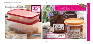 Vitrine 09 2011 br_vitrine 09 2011 br 7/11/11 10:13 AM Page 32



                                                                                                                                                                                              Desco
                                                                                                                                                                                                       nto!




                                                                                                                                                                                                              Armazenagem
                                                                                                                      Prático para limpeza...
  Encaixam onde você quiser!
                                                                                                                                      Oferta
                                                                                 até




                                                                                  35   de desconto
                                                                                                     %
                                                                                 nos Modulares Retangulares
                                                                                                                                     acompanha
                                                                                                                                                                     Super Especial
                                                                                                                                                                            86486
                                                                                                                                      2 espumas                             Redondinha


                                                                                                                                                               Lançamento
                                                                                                                                                                            para Café Solúvel - 200g
                                                                                                                                                                            86485
                                                                                                                                                                            Redondinha para Açúcar - 500g
                                                                                                                                                                            Preço sugerido:   R$21,99 cada

                                                                                                                                                                            Por apenas:   R$18,99 cada
                                                                   2000ml




                                                                    4300ml




       84423                                  84424
                                                                                       ECONOMIZE                   LEVE                 por apenas
       Modular Retangular Nº 1 - 2000ml
       Preço sugerido:   R$57,99
                                              Modular Retangular Nº 2 - 4300ml
                                              Preço sugerido:   R$80,99
                                                                                       29 Reais
                                                                                       no Modular Retangular nº2
                                                                                                                   Redondinha para
                                                                                                                   Café Solúvel +       R$        29,  99
                                                                                                                                                        o conj.

       Por apenas:   R$43,     99
                                              Por apenas:   R$51,     99                                           Redondinha para Açúcar Cód. do conjunto: 86487
 32                                                                                                                                                                                                               33
 
