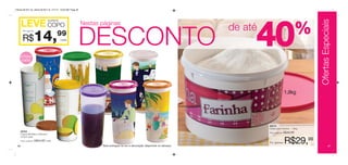 Vitrine 09 2011 br_vitrine 09 2011 br 7/11/11 10:23 AM Page 46




                                                                                                                                                                                                   Ofertas Especiais
                                 qualquer
      LEVE COPO                                                  Nestas páginas                                                    Prático para limpeza...
        Por apenas:



        R$
      470ml
      cada
                        14,             99
                                            cada
                                                                 DESCONTO                                                                    acompanha
                                                                                                                                              2 espumas
                                                                                                                                                          de até
                                                                                                                                                                   40                          %


                                                                                                                                                                                     1,8kg




                                                                                                                                                                   86916
                                                                                                                                                                   Caixa para Farinha - 1,8kg
      86494                                                                                                                                                        Preço sugerido:   R$40,99
      Copos Modelos Diversos*
      470ml cada


 46
      Preço sugerido:   R$24,99 cada
                                                                        *Será entregue na cor e decoração disponível no estoque.
                                                                                                                                                                   Por apenas:       R$29,99                  47
 