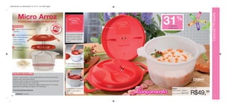 Vitrine 09 2011 br_vitrine 09 2011 br 7/11/11 10:12 AM Page 6




                                                                                                                                                                                        Especial Primavera
               Micro Arroz
               A forma mais simples de fazer arroz!

       Como funciona:
                                                                               onto
                                                                             Pr até
                                                                            20
                                                                                                                                   31    de desconto
                                                                                                                                                     %




                                                                                     em
                                                                                                                                        no Micro Arroz
       1 O vapor e a espuma são gerados pelo




                                                                        MI
       cozimento.                                                          N
                                                                               UTOS
       2 A espuma é separada através do                                                   Possui desenho na tampa que
       orifício e direcionada para o                                                      demonstra como encaixar o
       inserto, mantendo o                                                                inserto e a tampa na base do
       produto sempre limpo                                                               produto.
       na parte externa.

       3 O vapor é liberado pelos 4
       orifícios da tampa.




                                                                                          O inserto deve ser colocado
                                                                                          com as instruções para cima.



      Preparando um delicioso ARROZ:

      • Coloque 1 copo de arroz e 2 copos de água (observando a linha limite da base) e
      tempere a gosto (nunca utilizar gordura).
      • Coloque o inserto na base com as instruções para cima e use a tampa para fechar
                                                                                                                                                                              2200ml
      (combine as alças da tampa com a base e fixe).
      • Leve ao micro-ondas por 5 minutos em potência máxima e mais 12 a 15 minutos
      (dependendo da quantidade de tempero) a 70% da potência.
                                                                                                                                                                          Por apenas:




  6
      O seu arroz já está pronto para servir.

           Rendimento: 4 porções.
                                                                                          As alças laterais da tampa são
                                                                                          flexíveis, ou seja, dobram e
                                                                                          fixam a base.                    Lançamento         86454
                                                                                                                                              Micro Arroz - 2200ml
                                                                                                                                              Preço sugerido:   R$72,99   R$49,99                7
 