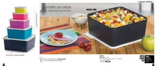 Armazenagem - Refrigerador 
NOVA COR 
800378 
Basic Line - 5 Litros 
25,1cm de comp. x 25,1cm de larg. x 11,4cm de alt. 
Preço sugerido: R$64,00 
Por apenas: R$42,00 
34% 
de desconto 
no Basic Line 
5 Litros 
DES 
CON 
TO 
Complete sua coleção 
Alta conservação dos alimentos 
Veja a receita desta deliciosa Tapioca Colorida 
no site: www.tupperware.com.br/receita 
Lançamento Vitrine 11 
Formato mantém o refrigerador organizado 
Aba facilita 
abertura 
48 49 
 