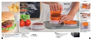 4 5
Destaques
Alface, pepino, queijo, cebola, carne
macia e suculenta. Deu água na boca!
NOVA COR
Veja a receita deste delicioso Hambúrguer
no site: www.tupperware.com.br
Palavra de busca: Hambúrguer
Empilháveis, congele
para a semana
Unte a base com água
gelada antes de moldar
os hambúrgueres
Ajuda a modelar os
hambúrgueres com
mais facilidade
até 33%
de desconto nas
páginas 4 e 5
DES
CON
TO
1
2
O prensador facilita na hora de
preparar e evita o contato da mão
com o alimento
As formas ajudam a fazer
hambúrgueres perfeitos
As bases se encaixam perfeitamente,
facilitando o empilhamento dentro do
freezer e do refrigerador
801563
Burguer Express - Composto por: um moldador,
um prensador, quatro formas e uma tampa
11,4cm de diâm. x 13cm de alt.
Preço sugerido: R$60,00
Por: R$45,00
2
*Forma não acompanha tampa
Forma Burguer Express Avulsa*
11,4cm de diâm. x 2,8cm de alt.
1 por: R$9,00
Cód. para 1 peça: 87657
1
2 por: R$6,00 cada
Cód. para 2 peças: 801741
 