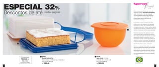 64 65
Todos os preços apresentados neste folheto são
meramente sugeridos. Os produtos apresentados
serão atendidos até o final dos estoques.
Os produtos ilustrados podem sofrer variação de
cor, de acordo com o processo gráfico. Os itens
de ambientação utilizados neste folheto não
acompanham os produtos.
A capacidade de todos os produtos pode variar
de acordo com o tipo de alimento e/ou ingrediente
armazenado ou contido, pois a densidade varia de
um ingrediente para outro. Contudo, todas as medidas
volumétricas foram definidas, considerando água como
parâmetro universal para referência de sua capacidade.
Os produtos Tupperware têm garantia de 10 anos
contra qualquer defeito de fabricação (esta garantia
não se aplica à decoração dos mesmos) e um serviço
especial para reposição de acessórios, tais como
tampas, alças e grades, conforme disponibilidade do
estoque no momento da solicitação. Esta garantia de
10 anos dos produtos Tupperware não se aplica aos
produtos cosméticos da marca – Nutrimetics.
Os direitos de publicação desta edição e de qualquer
outra marca registrada nela utilizada são propriedade
da Dart do Brasil Ind. e Com. Ltda. Nenhuma parte
desta publicação poderá ser reproduzida, arquivada
ou transmitida de forma alguma e por nenhum meio,
sem permissão expressa e por escrito da detentora
dos direitos.
ESPECIAL 32%
Descontos de até nestas páginas
800002
Big Cake Quadrado Plus
27,8cm de comp. x 27,8cm de larg. x 12,9cm de alt.
Preço sugerido: R$135,00
Por: R$95,00
1 801598
Tigela Murano - 2,5 Litros
21,6cm de diâm. x 13,3cm de alt.
Preço sugerido: R$52,00
Por: R$35,00
2
2
1
Economize
R$40,00 no
Big Cake
Quadrado Plus
 